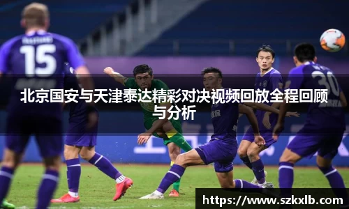 北京国安与天津泰达精彩对决视频回放全程回顾与分析